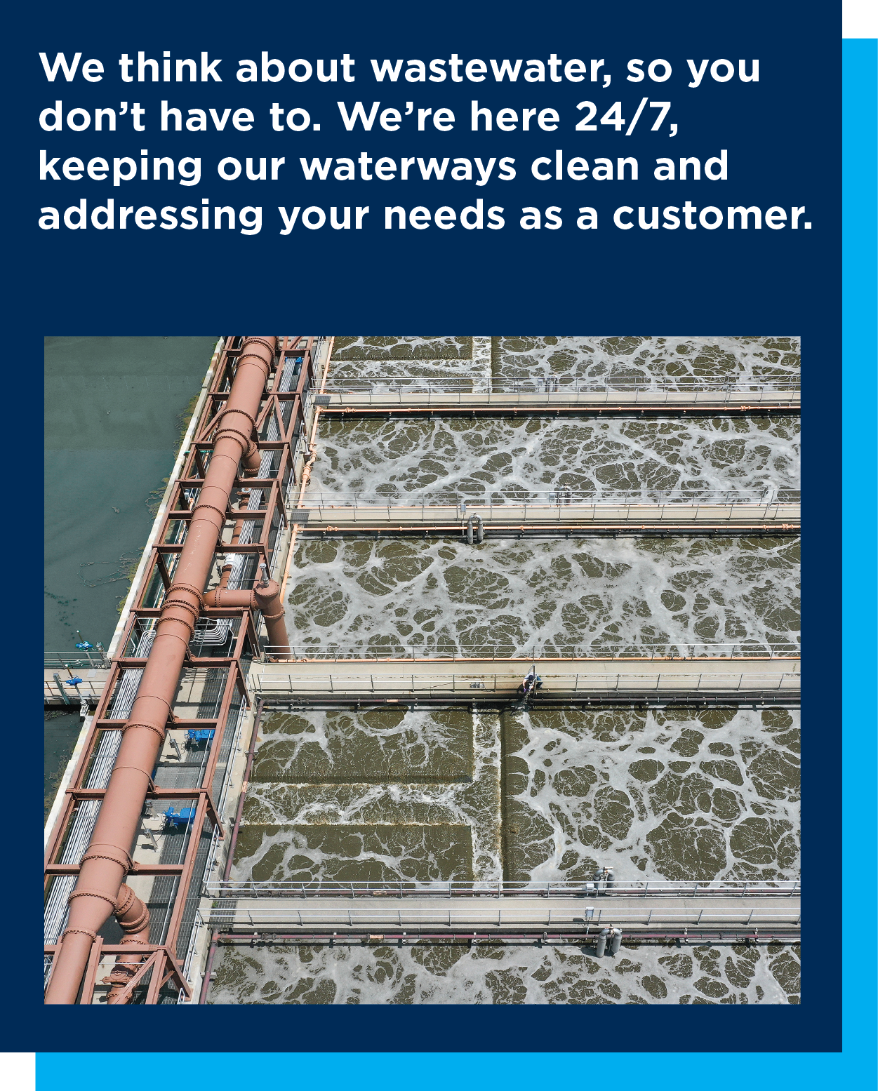 Quote: We think about wastewater so you don't have to. We're here 24/7, keeping our waterways clean and addressing your needs as a customer